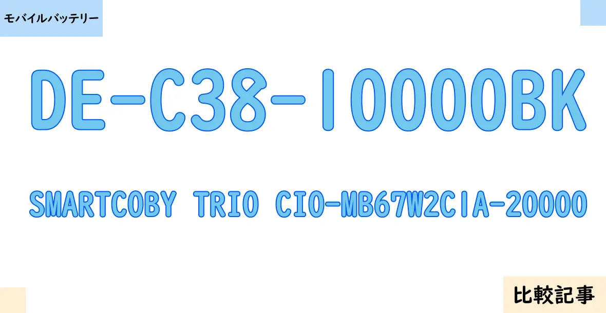 【モバイルバッテリー】DE-C38-10000BKとSMARTCOBY TRIO CIO-MB67W2C1A-20000を徹底比較！？違いを詳しく解説！