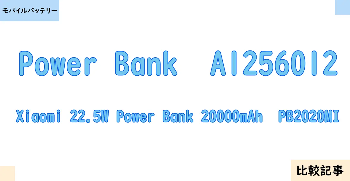 【モバイルバッテリー】Power Bank  A1256012とXiaomi 22.5W Power Bank 20000mAh  PB2020MIを徹底比較！？違いを詳しく解説！