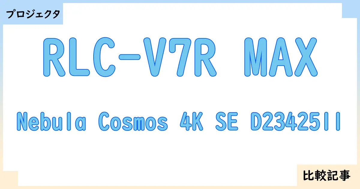 【プロジェクタ】RLC-V7R MAXとNebula Cosmos 4K SE D2342511を徹底比較！？違いを詳しく解説！