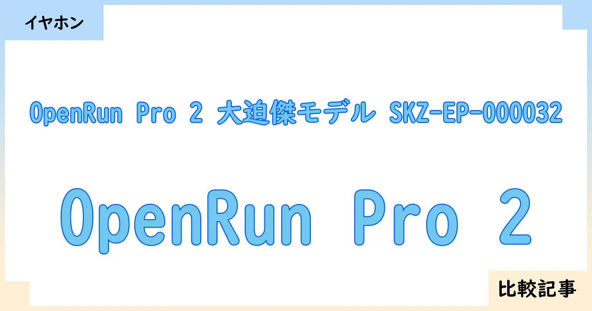 【イヤホン・ヘッドホン】OpenRun Pro 2 大迫傑モデル SKZ-EP-000032とOpenRun Pro 2を徹底比較！？違いを詳しく解説！