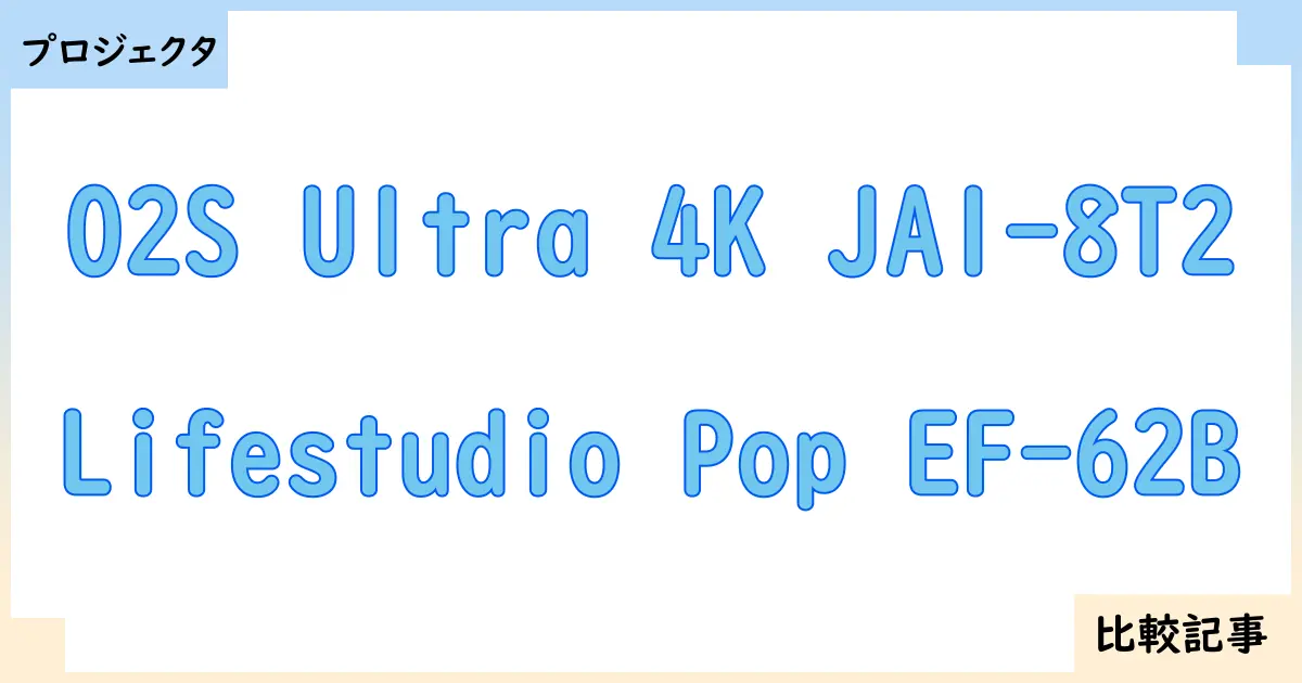 【プロジェクタ】O2S Ultra 4K JA1-8T2とLifestudio Pop EF-62Bを徹底比較!?違いを詳しく解説!