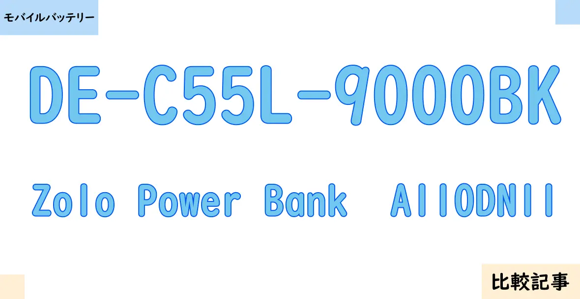 【モバイルバッテリー】DE-C55L-9000BKとZolo Power Bank  A110DN11を徹底比較！？違いを詳しく解説！