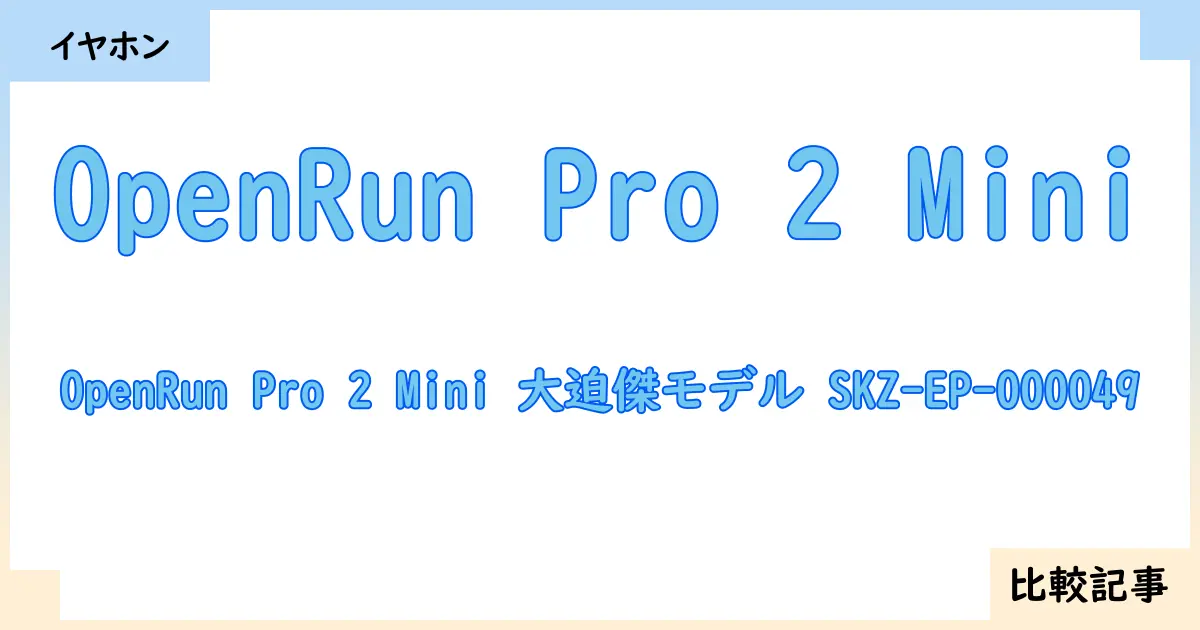 【イヤホン・ヘッドホン】OpenRun Pro 2 MiniとOpenRun Pro 2 Mini 大迫傑モデル SKZ-EP-000049を徹底比較！？違いを詳しく解説！