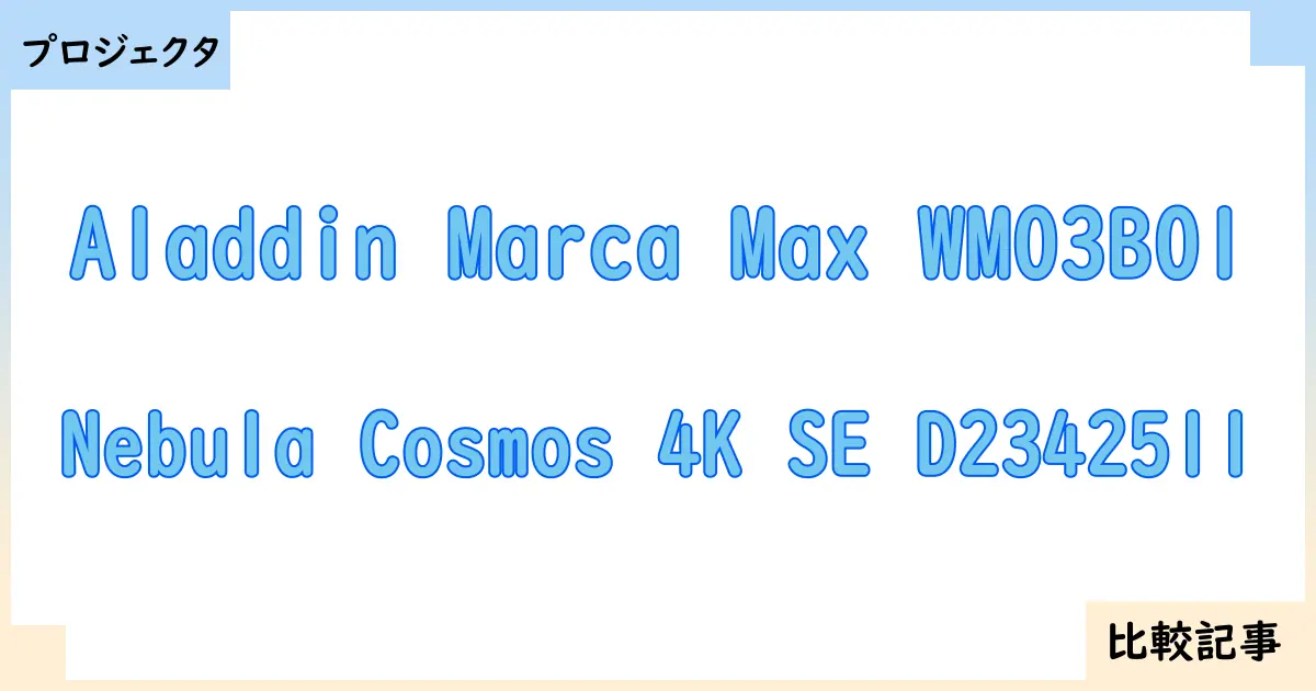 【プロジェクタ】Aladdin Marca Max WM03B01とNebula Cosmos 4K SE D2342511を徹底比較！？違いを詳しく解説！