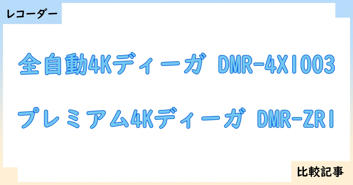 【ブルーレイ・DVDレコーダー】全自動4Kディーガ DMR-4X1003とプレミアム4Kディーガ DMR-ZR1を徹底比較！？違いを詳しく解説！