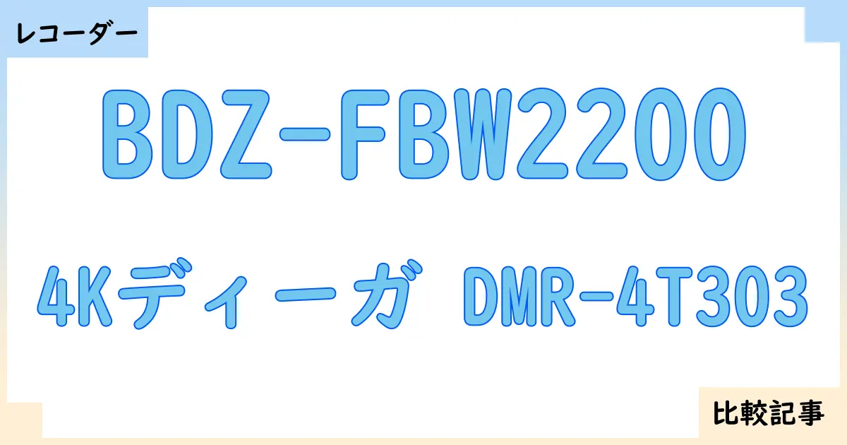 【ブルーレイ・DVDレコーダー】BDZ-FBW2200と4Kディーガ DMR-4T303を徹底比較！？違いを詳しく解説！