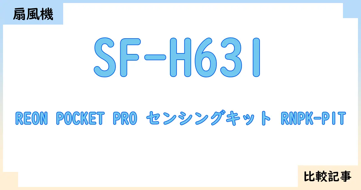 【扇風機・サーキュレーター】SF-H631とREON POCKET PRO センシングキット RNPK-P1Tを徹底比較！？違いを詳しく解説！