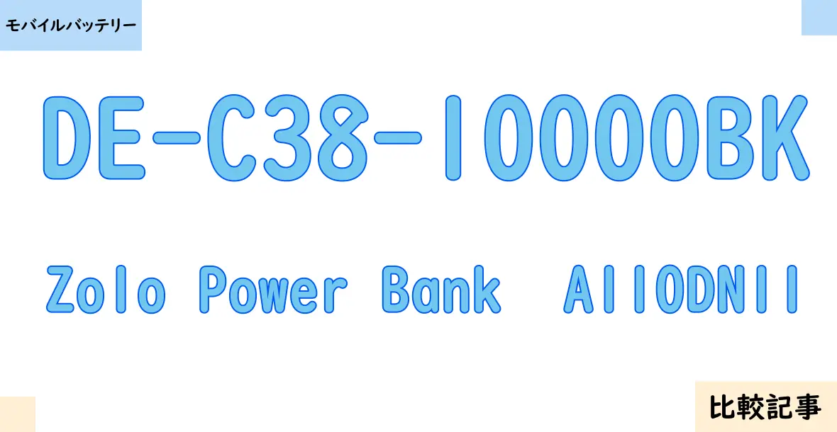 【モバイルバッテリー】DE-C38-10000BKとZolo Power Bank  A110DN11を徹底比較！？違いを詳しく解説！