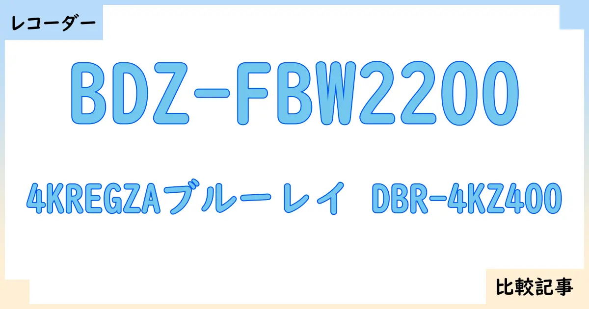【ブルーレイ・DVDレコーダー】BDZ-FBW2200と4KREGZAブルーレイ DBR-4KZ400を徹底比較!?違いを詳しく解説!