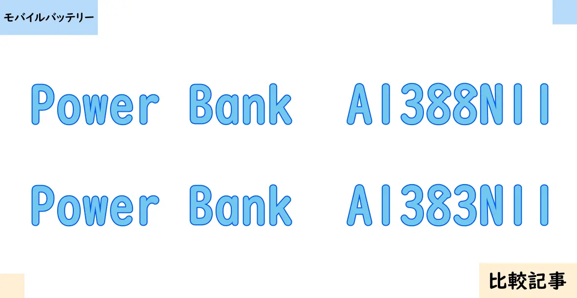 【モバイルバッテリー】Power Bank  A1388N11とPower Bank  A1383N11を徹底比較！？違いを詳しく解説！