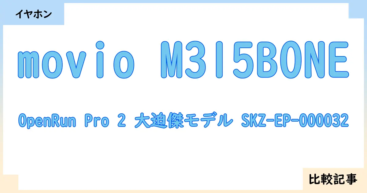 【イヤホン・ヘッドホン】movio M315BONEとOpenRun Pro 2 大迫傑モデル SKZ-EP-000032を徹底比較!?違いを詳しく解説!
