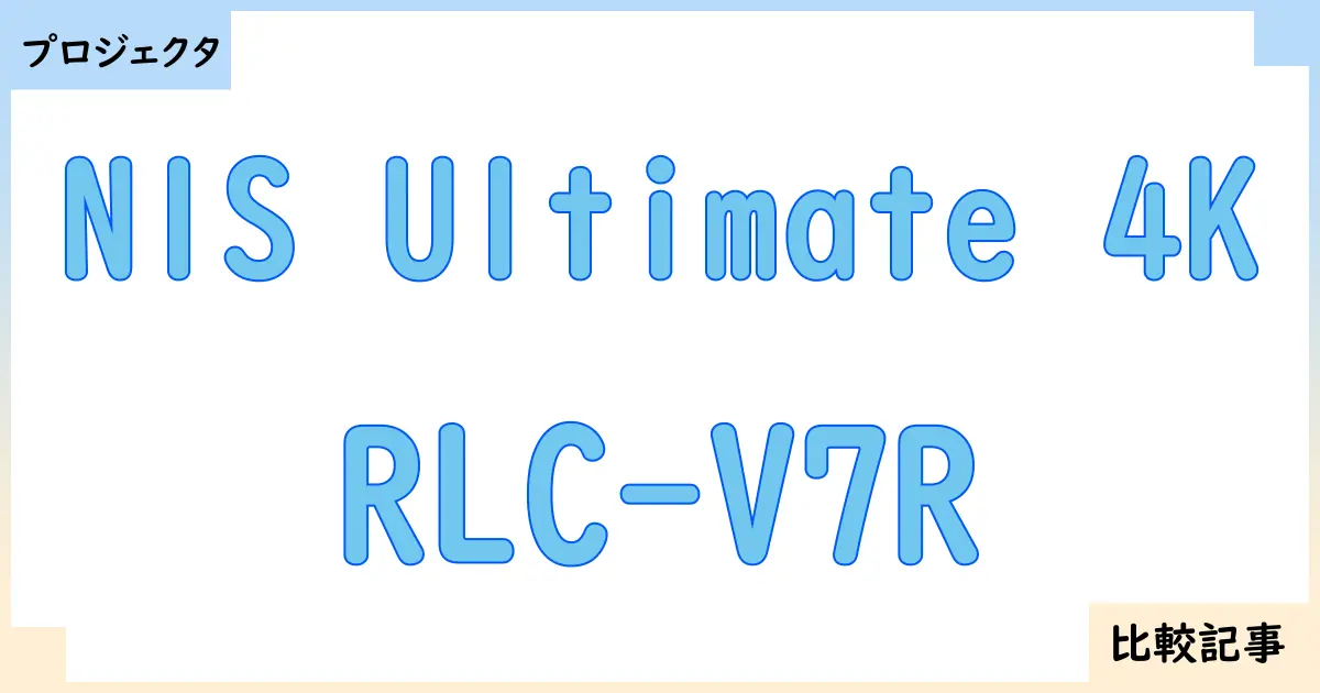 【プロジェクタ】N1S Ultimate 4KとRLC-V7Rを徹底比較！？違いを詳しく解説！