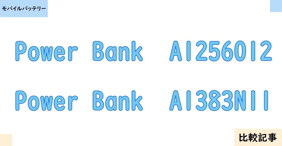 【モバイルバッテリー】Power Bank  A1256012とPower Bank  A1383N11を徹底比較！？違いを詳しく解説！