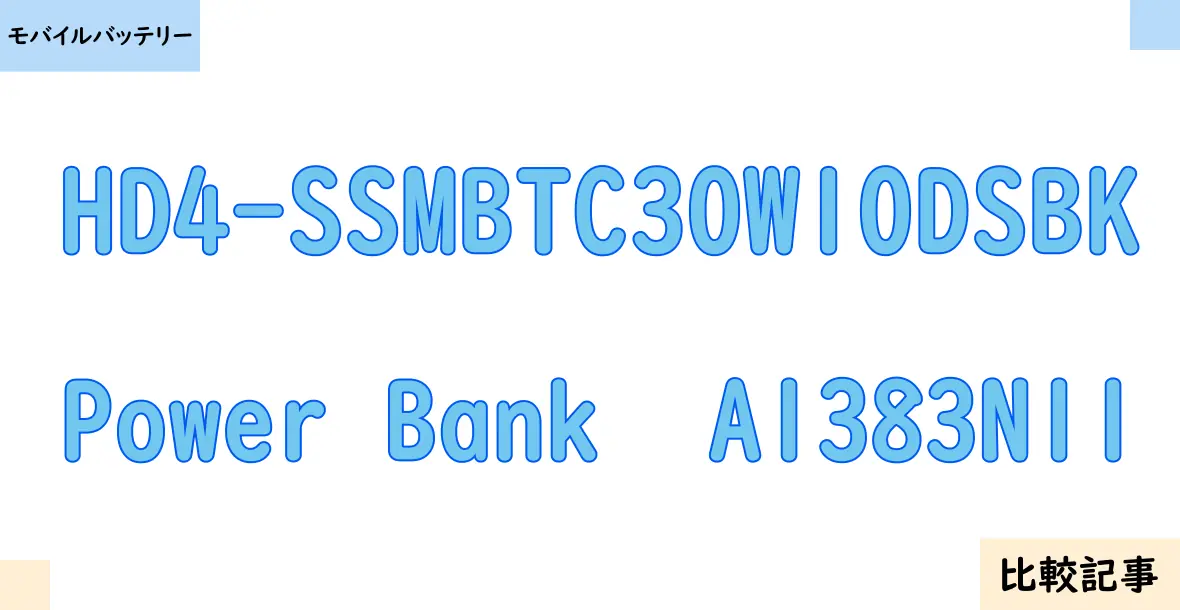 【モバイルバッテリー】HD4-SSMBTC30W10DSBKとPower Bank A1383N11を徹底比較!?違いを詳しく解説!