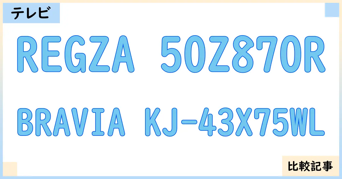 【液晶テレビ・有機ELテレビ】REGZA 50Z870RとBRAVIA KJ-43X75WLを徹底比較！？違いを詳しく解説！