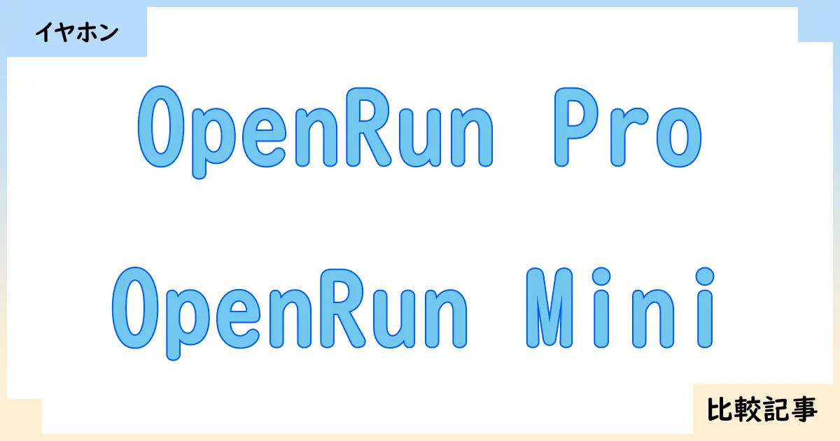 【イヤホン・ヘッドホン】OpenRun ProとOpenRun Miniを徹底比較！？違いを詳しく解説！