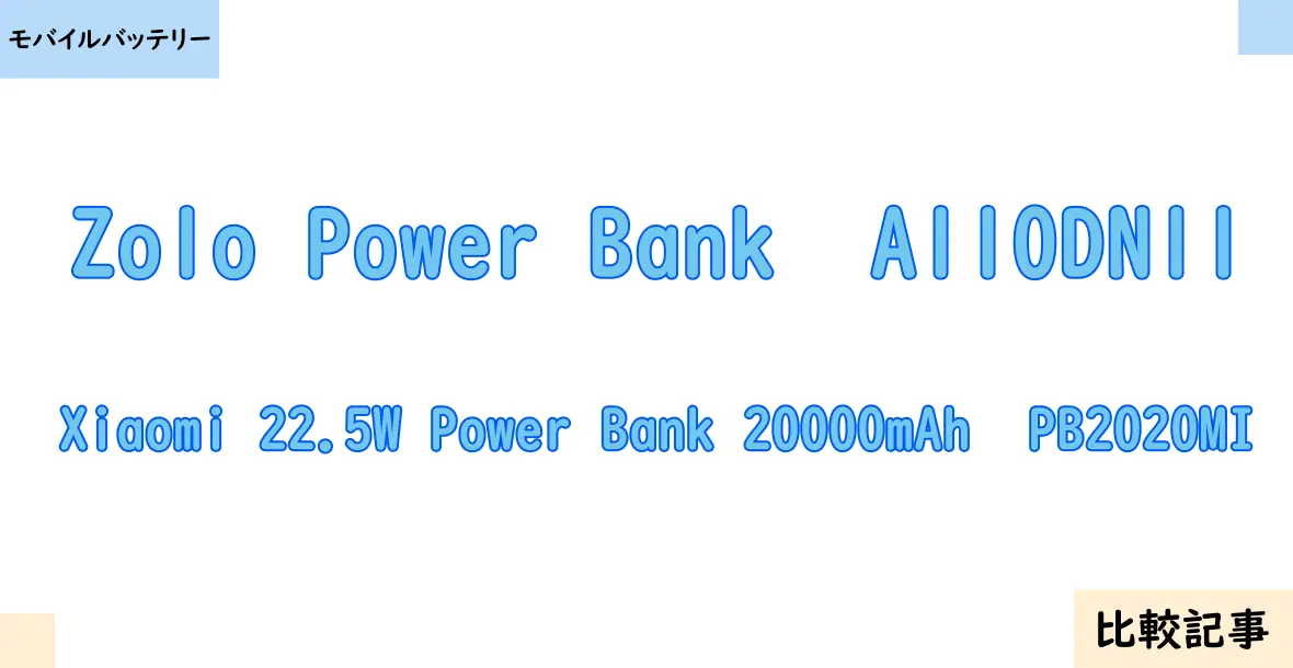 【モバイルバッテリー】Zolo Power Bank  A110DN11とXiaomi 22.5W Power Bank 20000mAh  PB2020MIを徹底比較！？違いを詳しく解説！