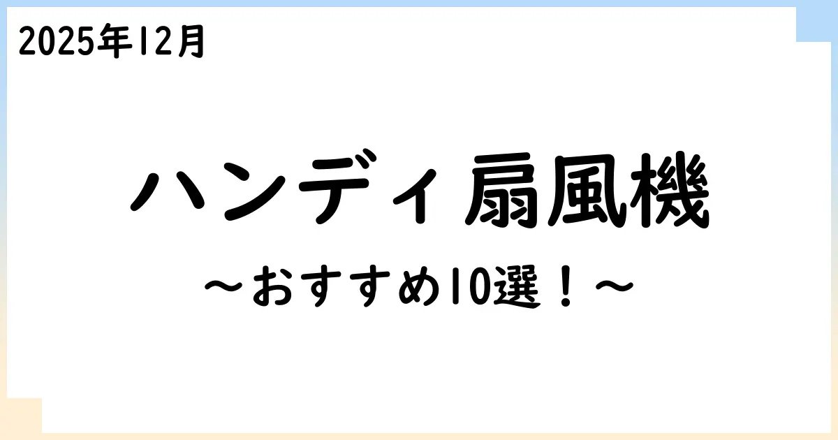 【2025年11月】携帯(ハンディ)扇風機おすすめ10選!選び方も解説!