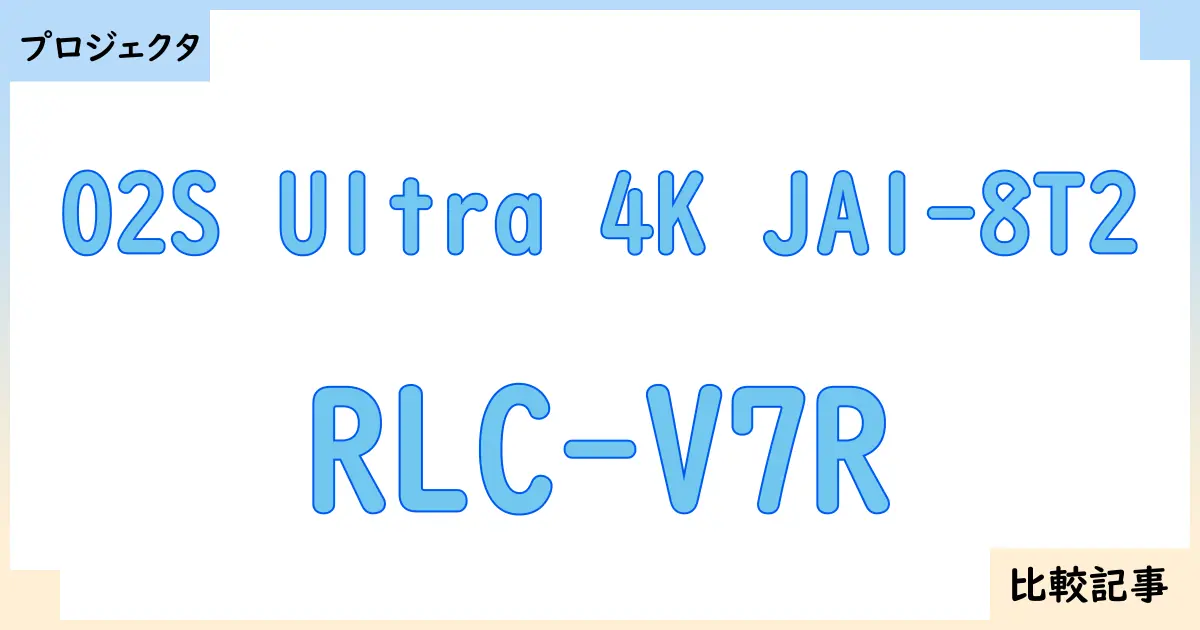 【プロジェクタ】O2S Ultra 4K JA1-8T2とRLC-V7Rを徹底比較!?違いを詳しく解説!