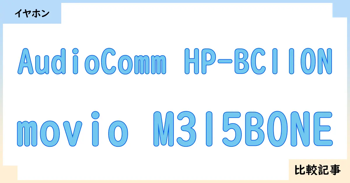 【イヤホン・ヘッドホン】AudioComm HP-BC110Nとmovio M315BONEを徹底比較！？違いを詳しく解説！
