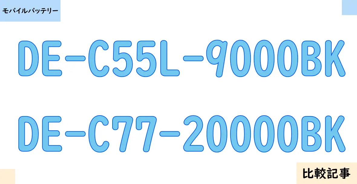 【モバイルバッテリー】DE-C55L-9000BKとDE-C77-20000BKを徹底比較！？違いを詳しく解説！
