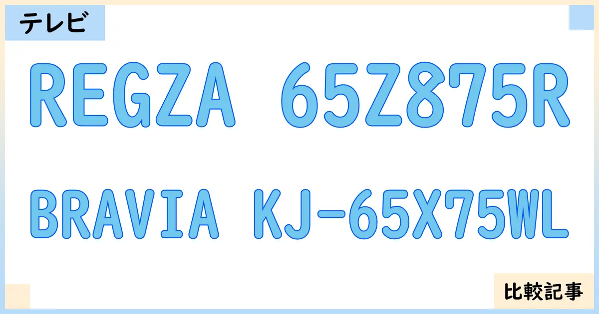 【液晶テレビ・有機ELテレビ】REGZA 65Z875RとBRAVIA KJ-65X75WLを徹底比較!?違いを詳しく解説!
