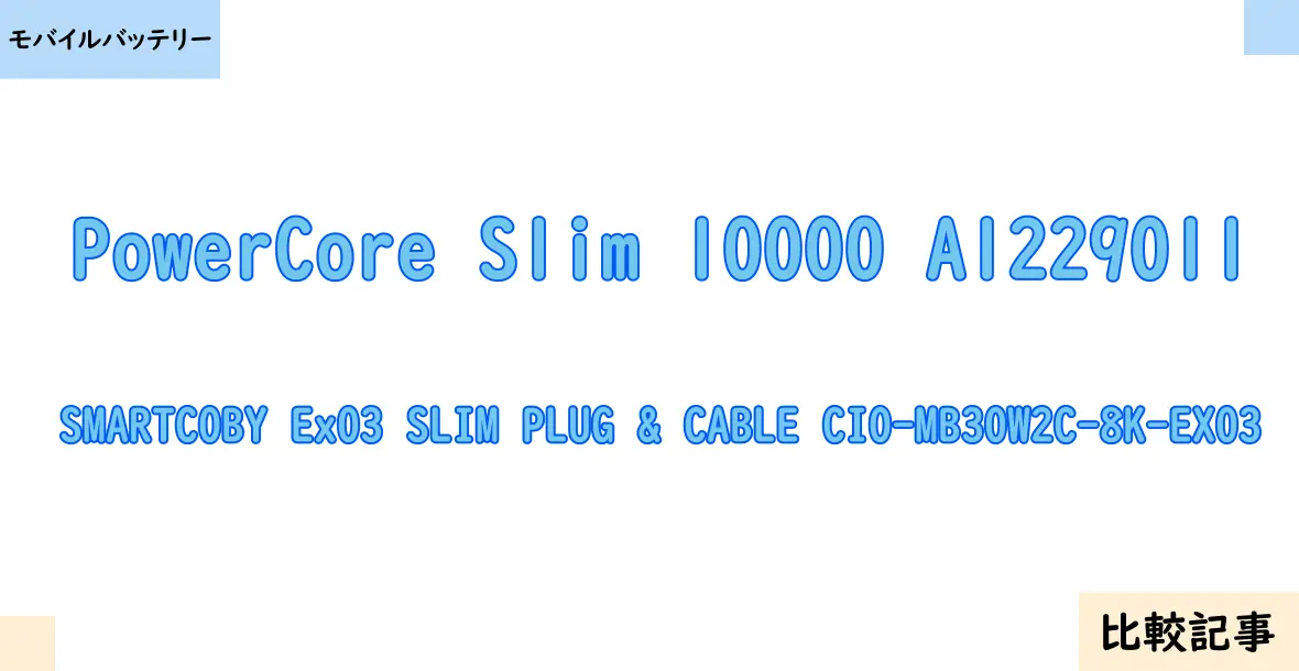 【モバイルバッテリー】PowerCore Slim 10000 A1229011とSMARTCOBY Ex03 SLIM PLUG & CABLE CIO-MB30W2C-8K-EX03を徹底比較！？違いを詳しく解説！