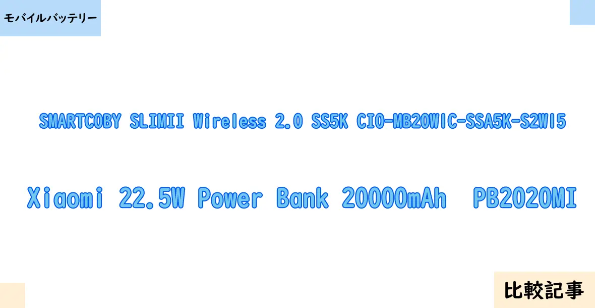 【モバイルバッテリー】SMARTCOBY SLIMII Wireless 2.0 SS5K CIO-MB20W1C-SSA5K-S2W15とXiaomi 22.5W Power Bank 20000mAh  PB2020MIを徹底比較！？違いを詳しく解説！