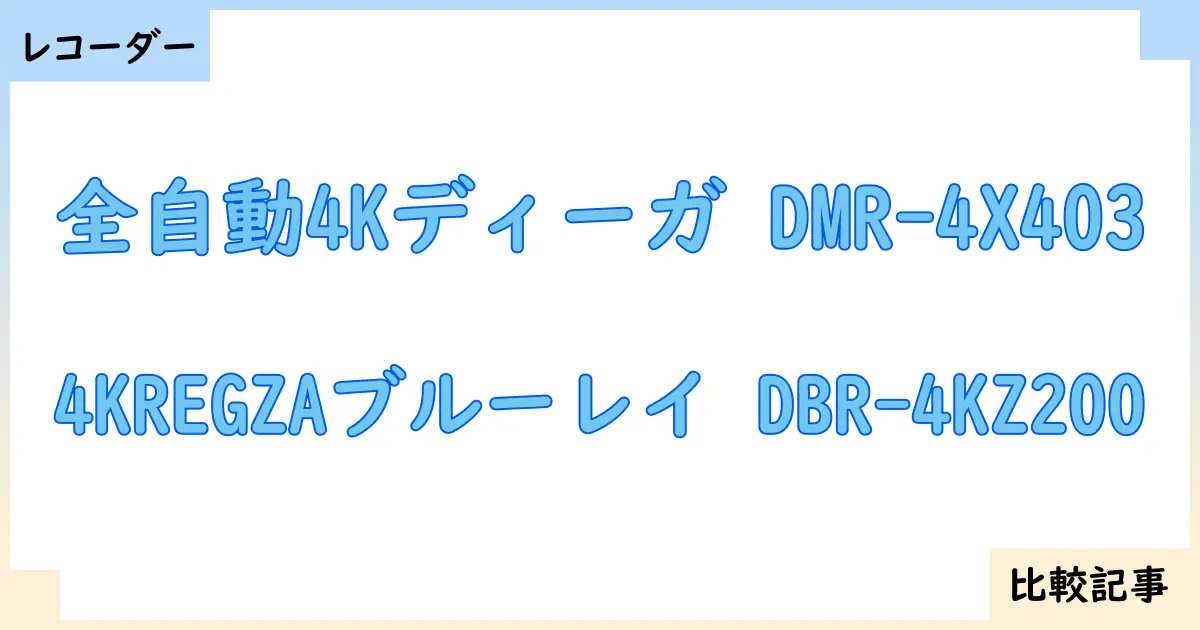 【ブルーレイ・DVDレコーダー】全自動4Kディーガ DMR-4X403と4KREGZAブルーレイ DBR-4KZ200を徹底比較！？違いを詳しく解説！