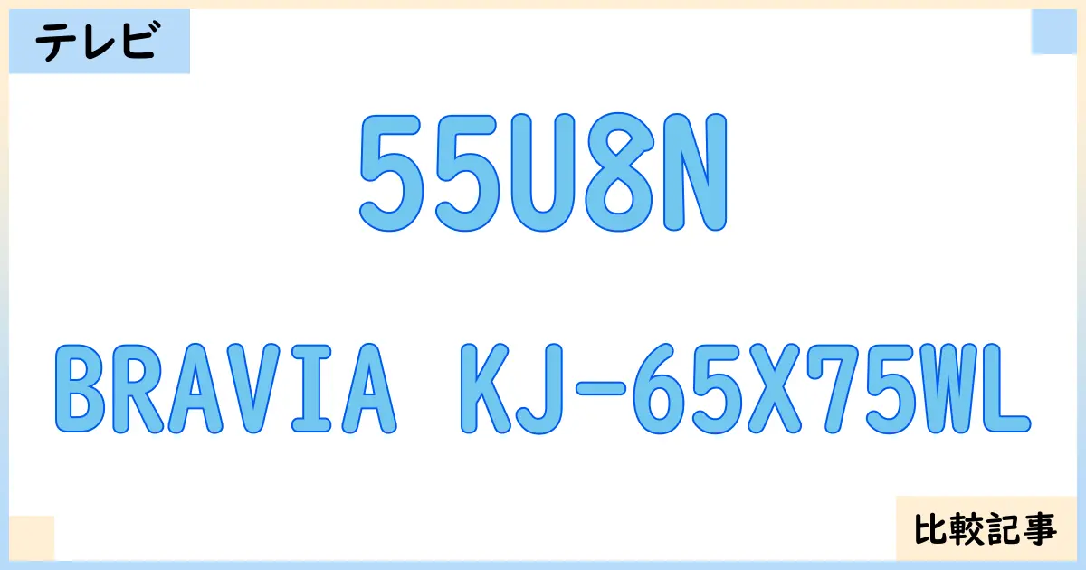 【液晶テレビ・有機ELテレビ】55U8NとBRAVIA KJ-65X75WLを徹底比較!?違いを詳しく解説!