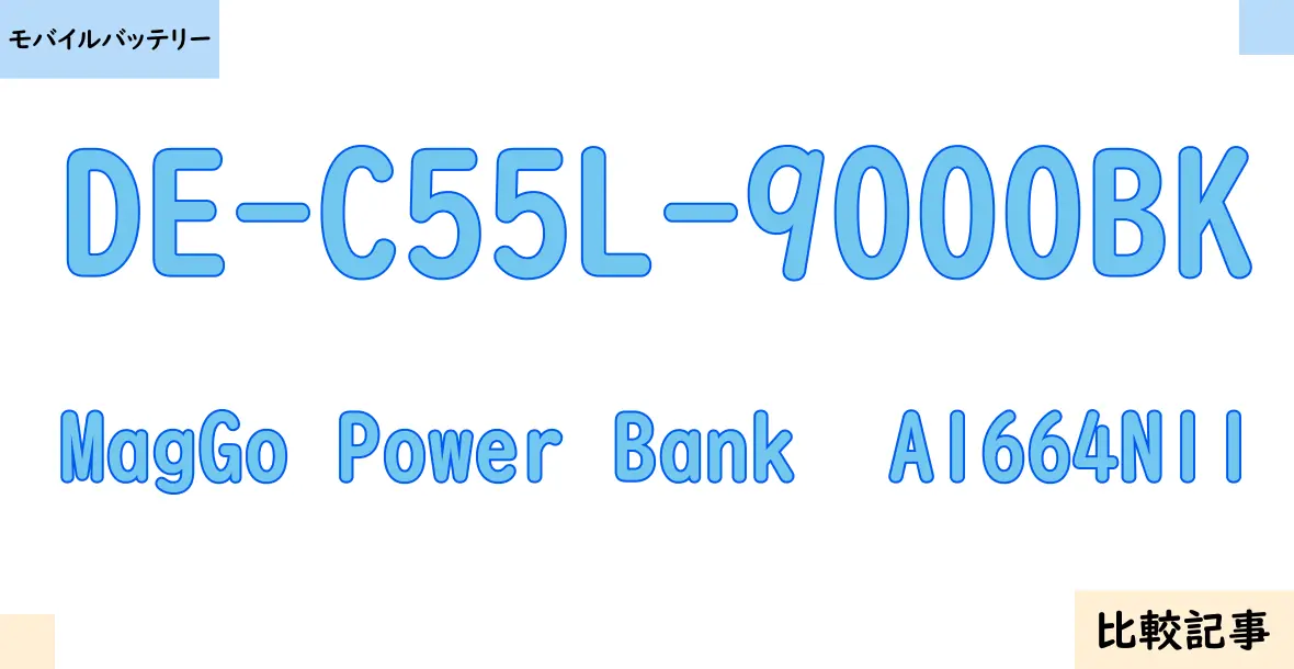 【モバイルバッテリー】DE-C55L-9000BKとMagGo Power Bank  A1664N11を徹底比較！？違いを詳しく解説！