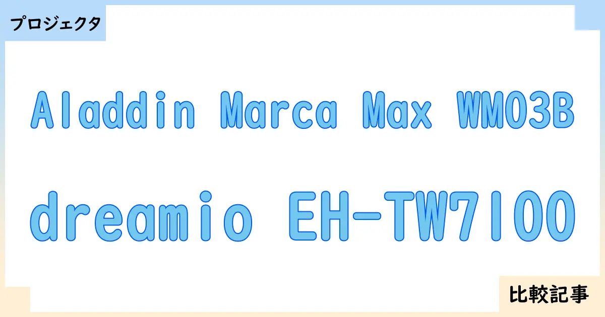【プロジェクタ】Aladdin Marca Max WM03Bとdreamio EH-TW7100を徹底比較！？違いを詳しく解説！