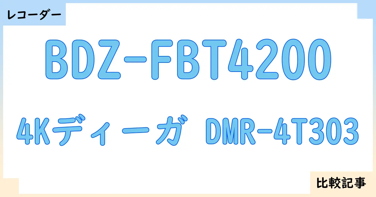 【ブルーレイ・DVDレコーダー】BDZ-FBT4200と4Kディーガ DMR-4T303を徹底比較！？違いを詳しく解説！