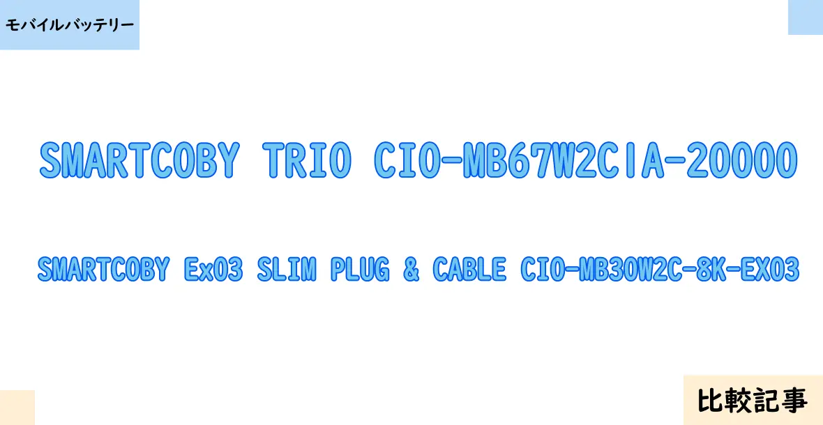 【モバイルバッテリー】SMARTCOBY TRIO CIO-MB67W2C1A-20000とSMARTCOBY Ex03 SLIM PLUG & CABLE CIO-MB30W2C-8K-EX03を徹底比較！？違いを詳しく解説！