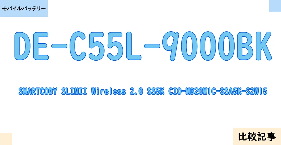 【モバイルバッテリー】DE-C55L-9000BKとSMARTCOBY SLIMII Wireless 2.0 SS5K CIO-MB20W1C-SSA5K-S2W15を徹底比較！？違いを詳しく解説！