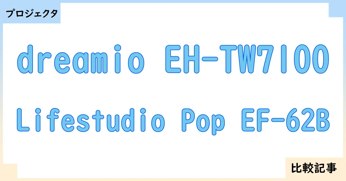 【プロジェクタ】dreamio EH-TW7100とLifestudio Pop EF-62Bを徹底比較！？違いを詳しく解説！
