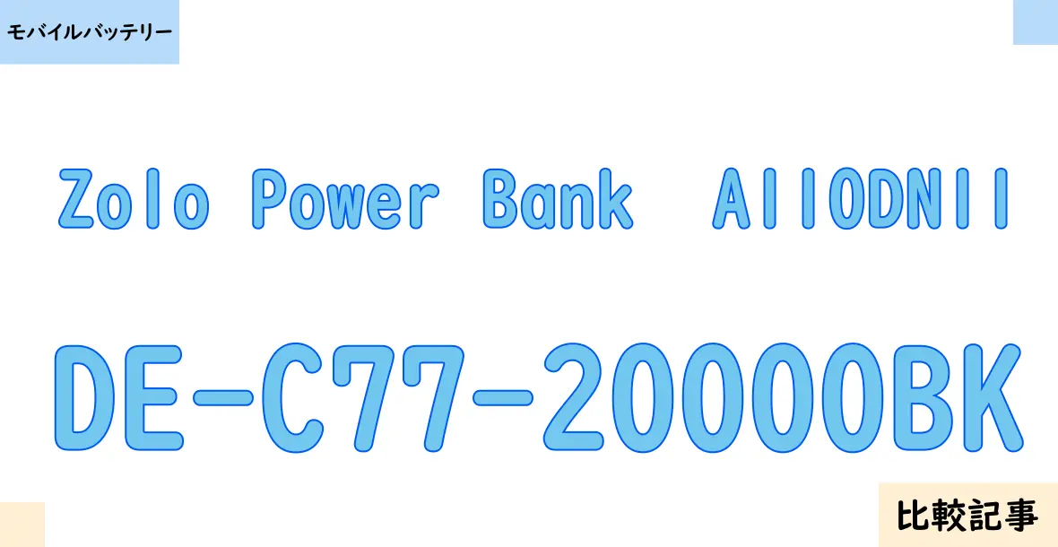 【モバイルバッテリー】Zolo Power Bank  A110DN11とDE-C77-20000BKを徹底比較！？違いを詳しく解説！