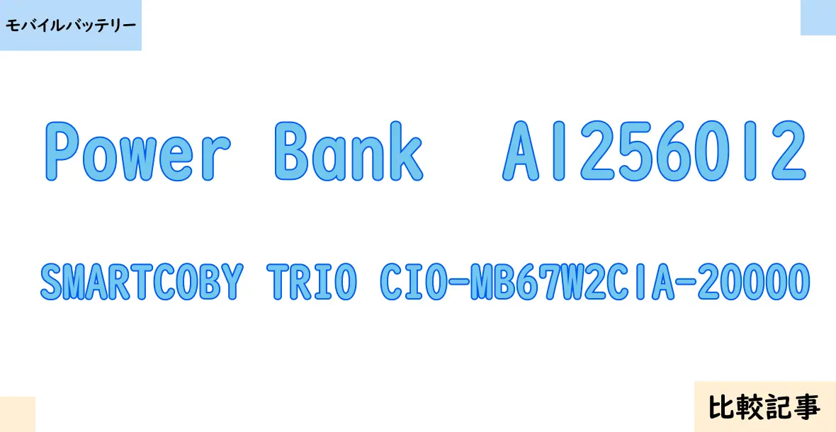 【モバイルバッテリー】Power Bank  A1256012とSMARTCOBY TRIO CIO-MB67W2C1A-20000を徹底比較！？違いを詳しく解説！