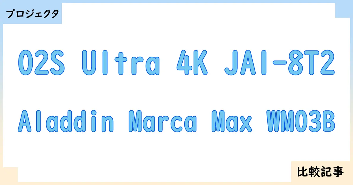 【プロジェクタ】O2S Ultra 4K JA1-8T2とAladdin Marca Max WM03Bを徹底比較！？違いを詳しく解説！