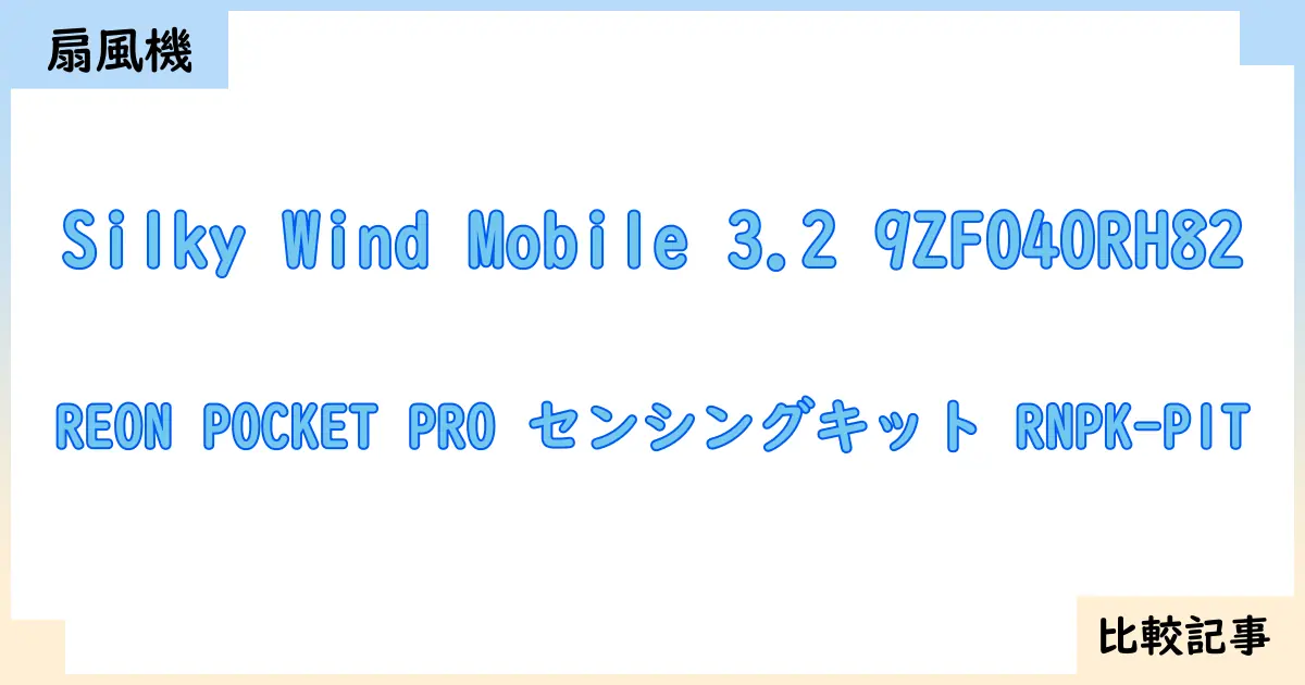 【扇風機・サーキュレーター】Silky Wind Mobile 3.2 9ZF040RH82とREON POCKET PRO センシングキット RNPK-P1Tを徹底比較!?違いを詳しく解説!