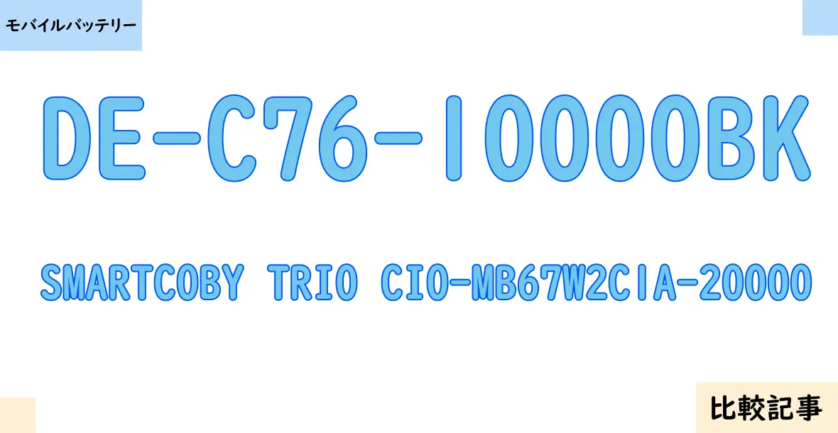 【モバイルバッテリー】DE-C76-10000BKとSMARTCOBY TRIO CIO-MB67W2C1A-20000を徹底比較！？違いを詳しく解説！