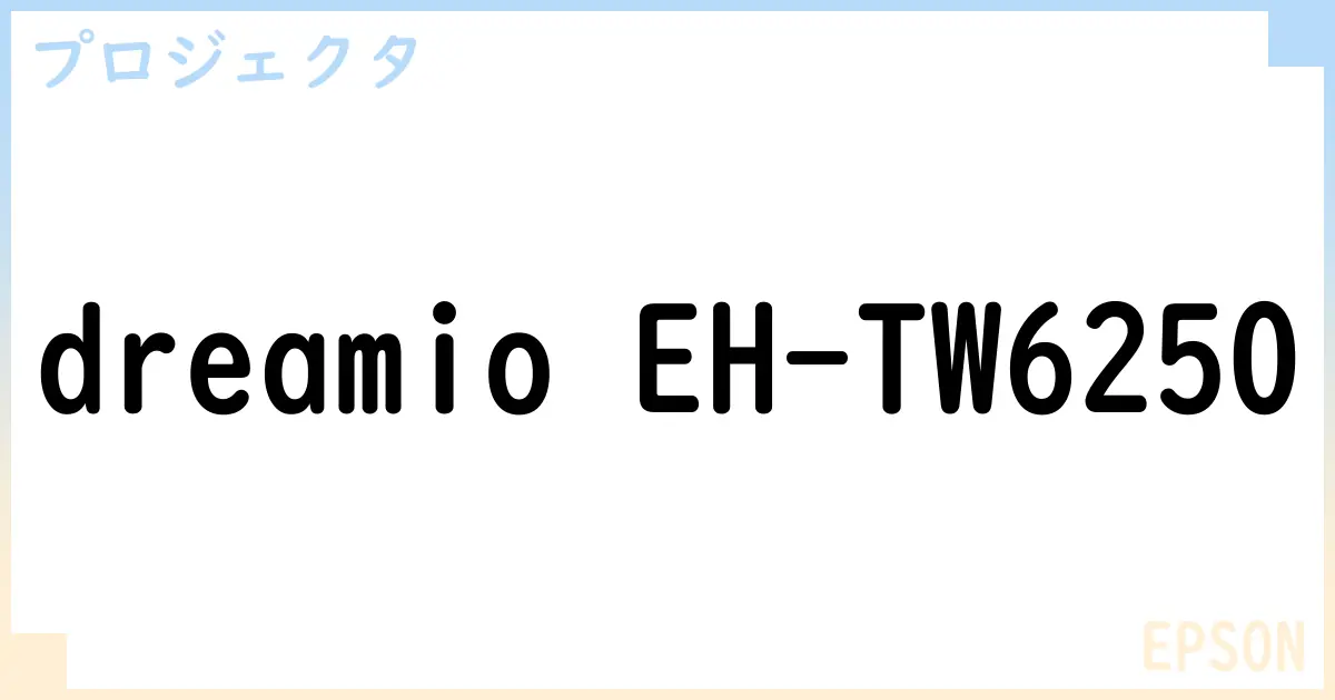 【プロジェクタ】dreamio EH-TW6250の性能・スペック・値段・サイズなど徹底解説【EPSON】