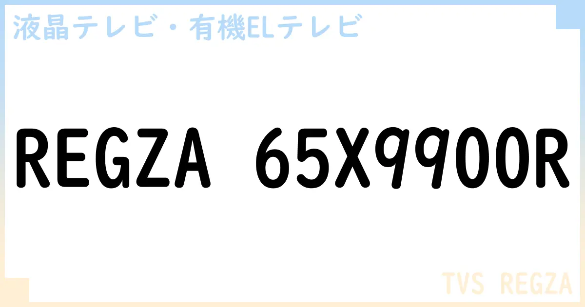 【液晶テレビ・有機ELテレビ】REGZA 65X9900R の性能・スペック・値段・サイズなど徹底解説【TVS REGZA】