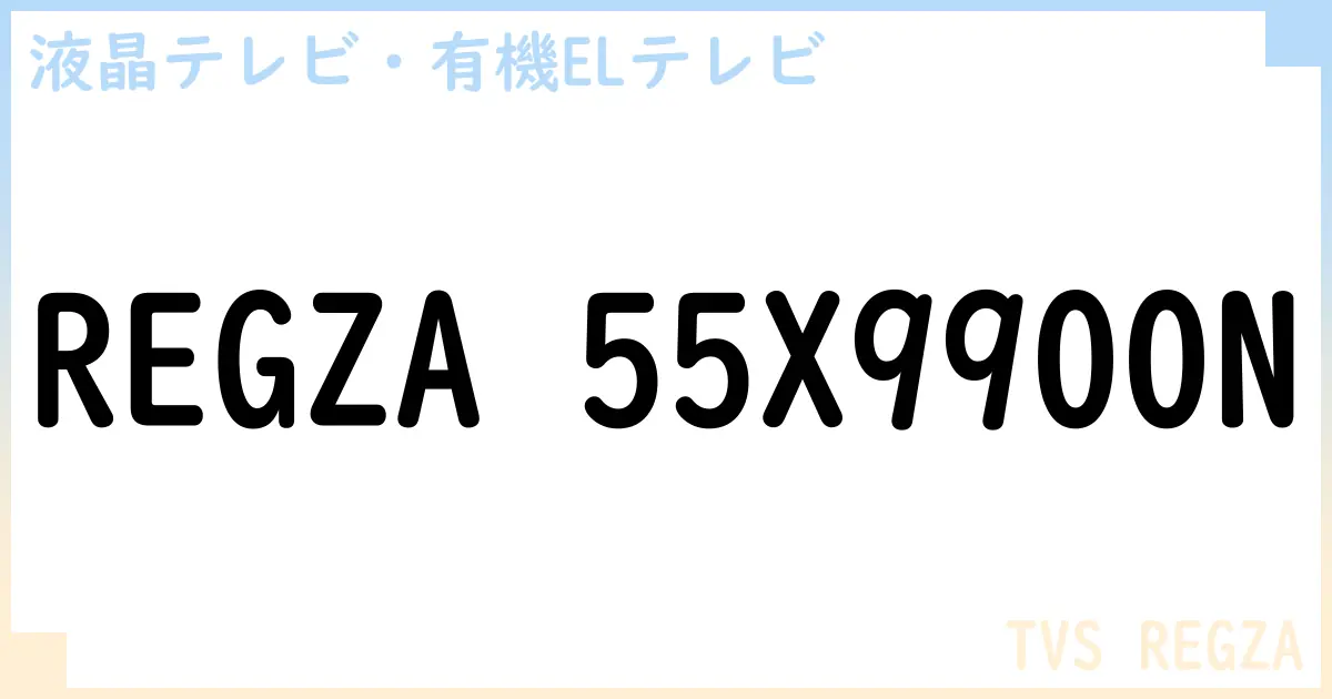 【液晶テレビ・有機ELテレビ】REGZA 55X9900N の性能・スペック・値段・サイズなど徹底解説【TVS REGZA】