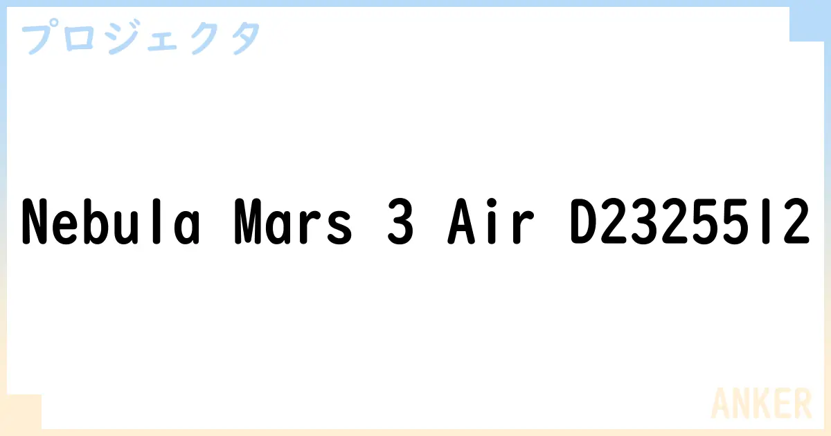 【プロジェクタ】Nebula Mars 3 Air D2325512 の性能・スペック・値段・サイズなど徹底解説【ANKER】