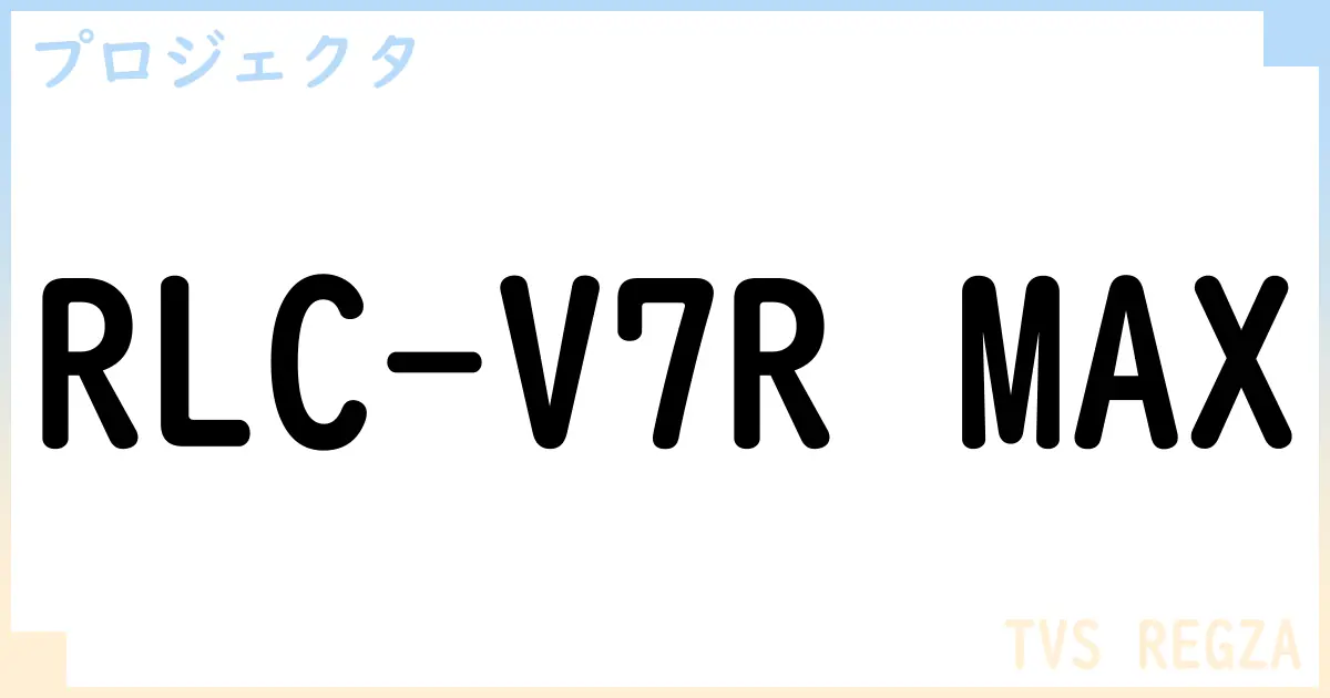 【プロジェクタ】RLC-V7R MAXの性能・スペック・値段・サイズなど徹底解説【TVS REGZA】