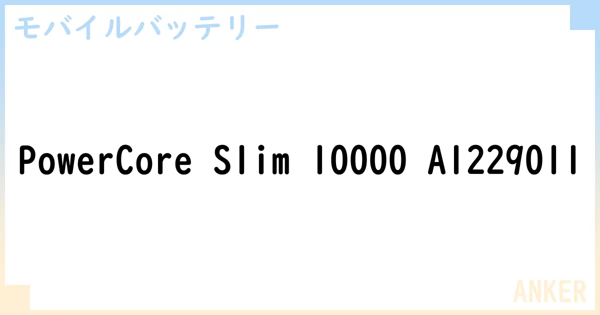 【モバイルバッテリー】PowerCore Slim 10000 A1229011 の性能・スペック・値段・サイズなど徹底解説【ANKER】
