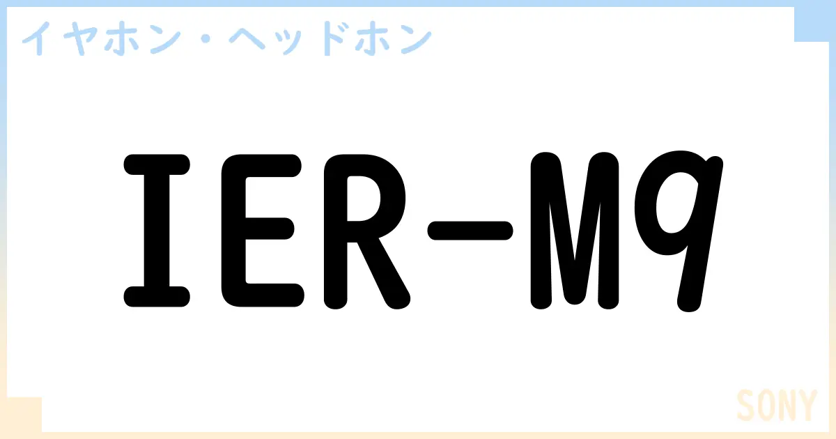 【イヤホン・ヘッドホン】IER-M9の性能・スペック・値段・サイズなど徹底解説【SONY】