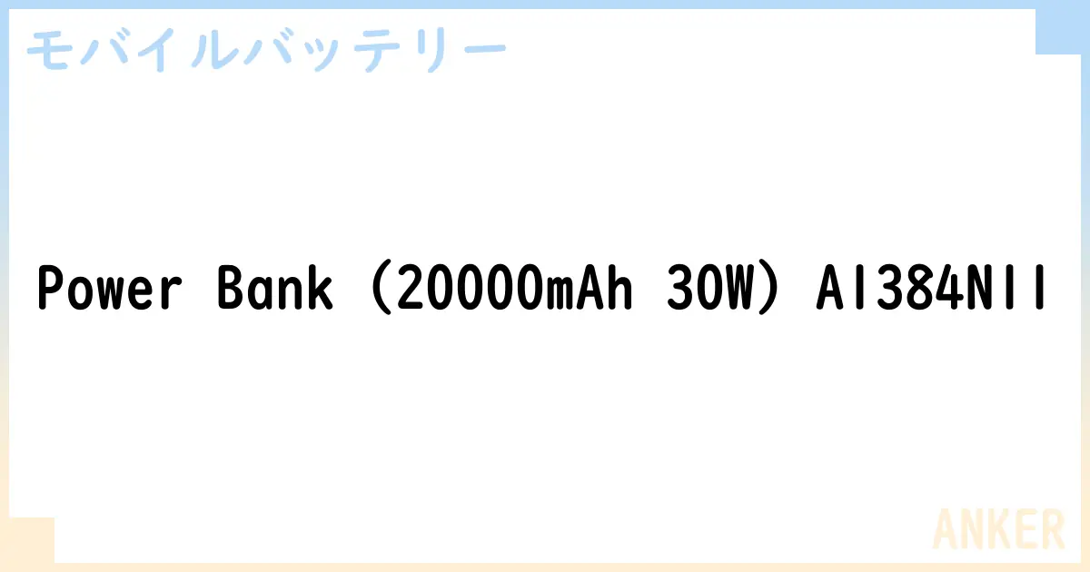 【モバイルバッテリー】Power Bank  A1384N11 の性能・スペック・値段・サイズなど徹底解説【ANKER】