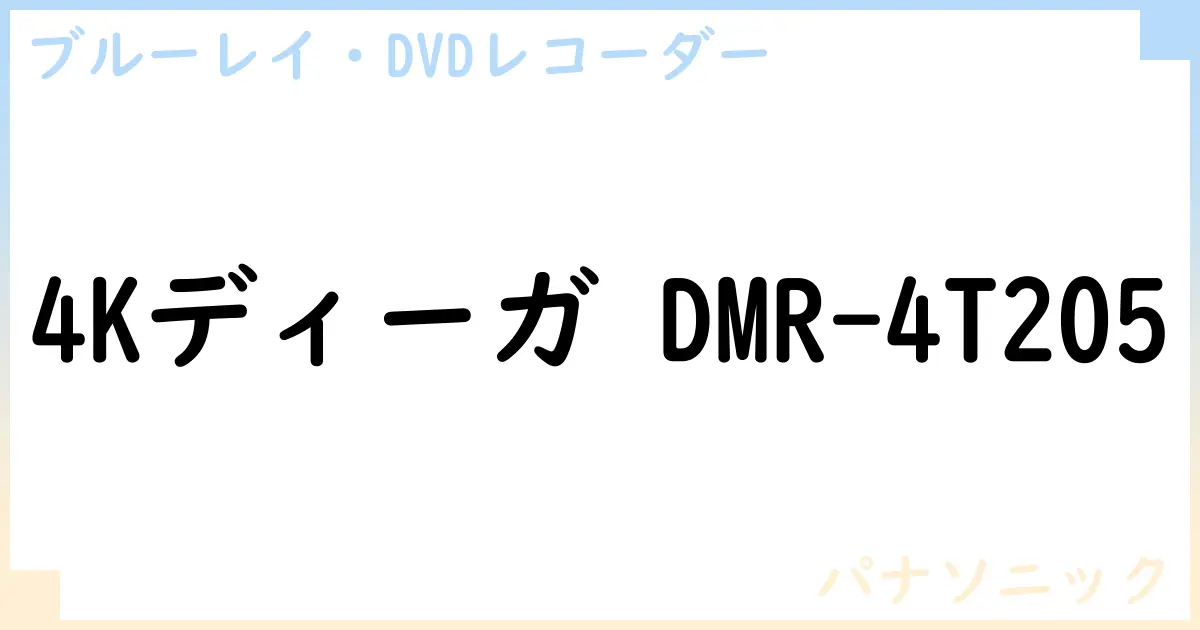 【ブルーレイ・DVDレコーダー】4Kディーガ DMR-4T205の性能・スペック・値段・サイズなど徹底解説【パナソニック】